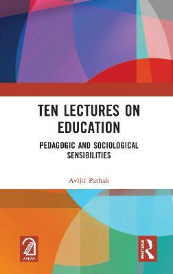 Ten Lectures on Education: Pedagogic and Sociological Sensibilities - Avijit Pathak - cover