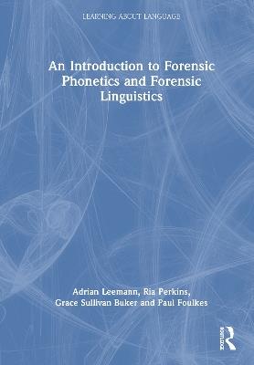 An Introduction to Forensic Phonetics and Forensic Linguistics - Adrian Leemann,Ria Perkins,Grace Sullivan Buker - cover