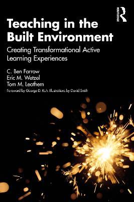 Teaching in the Built Environment: Creating Transformational Active Learning Experiences - C. Ben Farrow,Eric Wetzel,Thomas Leathem - cover