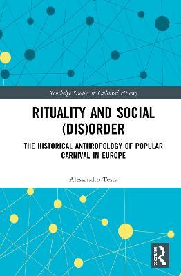 Rituality and Social (Dis)Order: The Historical Anthropology of Popular Carnival in Europe - Alessandro Testa - cover
