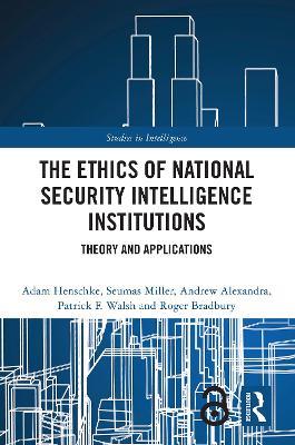 The Ethics of National Security Intelligence Institutions: Theory and Applications - Adam Henschke,Seumas Miller,Andrew Alexandra - cover