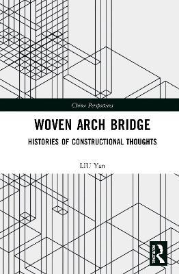 Woven Arch Bridge: Histories of Constructional Thoughts - LIU Yan - cover