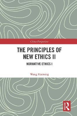 The Principles of New Ethics II: Normative Ethics I - Wang Haiming - cover