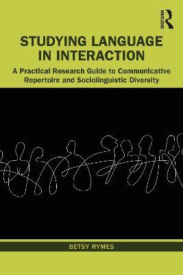 Studying Language in Interaction: A Practical Research Guide to Communicative Repertoire and Sociolinguistic Diversity - Betsy Rymes - cover