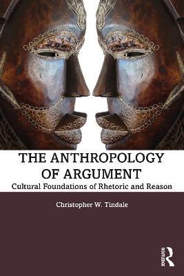 The Anthropology of Argument: Cultural Foundations of Rhetoric and Reason - Christopher W. Tindale - cover