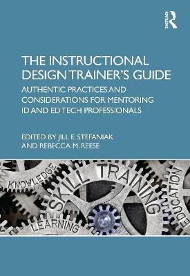 The Instructional Design Trainer's Guide: Authentic Practices and Considerations for Mentoring ID and Ed Tech Professionals - cover