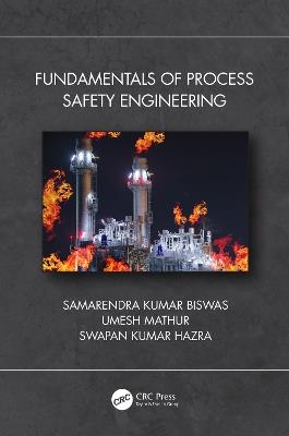 Fundamentals of Process Safety Engineering - Samarendra Kumar Biswas,Umesh Mathur,Swapan Kumar Hazra - cover