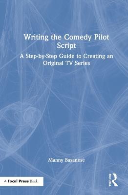 Writing the Comedy Pilot Script: A Step-by-Step Guide to Creating an Original TV Series - Manny Basanese - cover