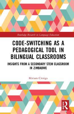 Code-Switching as a Pedagogical Tool in Bilingual Classrooms: Insights from a Secondary STEM Classroom in Zimbabwe - Miriam Chitiga - cover