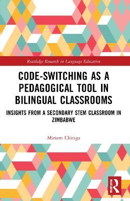 Code-Switching as a Pedagogical Tool in Bilingual Classrooms: Insights from a Secondary STEM Classroom in Zimbabwe - Miriam Chitiga - cover