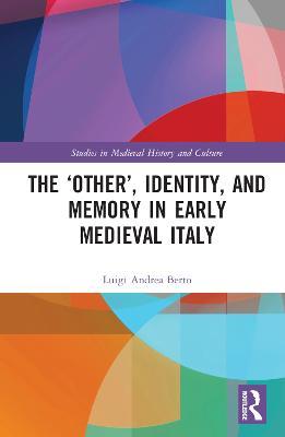 The ‘Other’, Identity, and Memory in Early Medieval Italy - Luigi Andrea Berto - cover