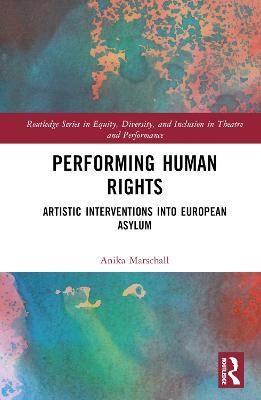 Performing Human Rights: Artistic Interventions into European Asylum - Anika Marschall - cover