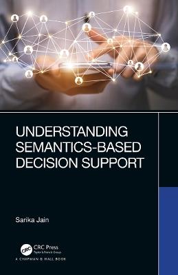 Understanding Semantics-Based Decision Support - Sarika Jain - cover