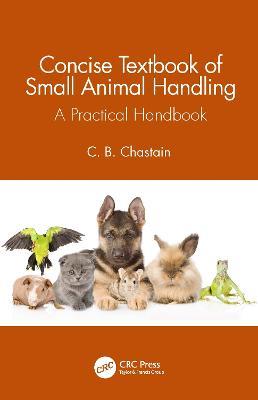 Concise Textbook of Small Animal Handling: A Practical Handbook - C. B. Chastain - cover