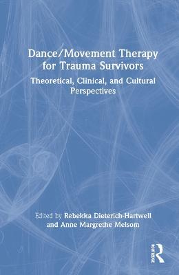 Dance/Movement Therapy for Trauma Survivors: Theoretical, Clinical, and Cultural Perspectives - cover