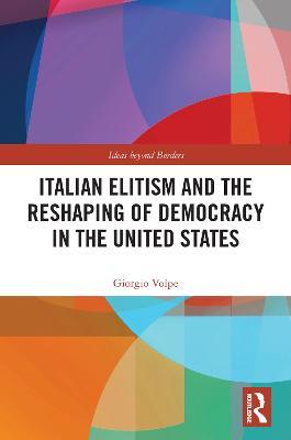 Italian Elitism and the Reshaping of Democracy in the United States - Giorgio Volpe - cover