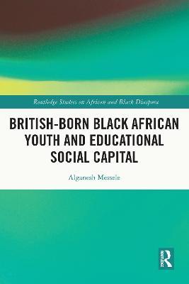 British-born Black African Youth and Educational Social Capital - Alganesh Messele - cover