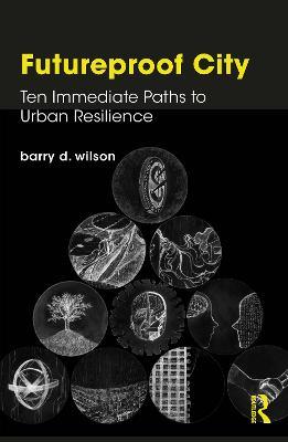 Futureproof City: Ten Immediate Paths to Urban Resilience - Barry D. Wilson - cover