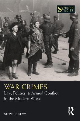 War Crimes: Law, Politics, & Armed Conflict in the Modern World - Steven P. Remy - cover