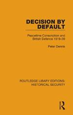 Decision by Default: Peacetime Conscription and British Defence 1919–39