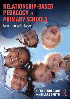 Relationship-Based Pedagogy in Primary Schools: Learning with Love - Nicki Henderson,Hilary Smith - cover