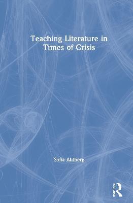 Teaching Literature in Times of Crisis - Sofia Ahlberg - cover