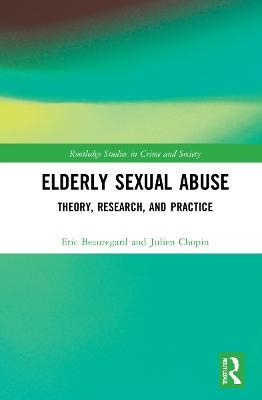 Elderly Sexual Abuse: Theory, Research, and Practice - Eric Beauregard,Julien Chopin - cover