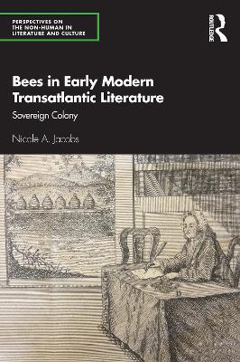 Bees in Early Modern Transatlantic Literature: Sovereign Colony - Nicole A. Jacobs - cover