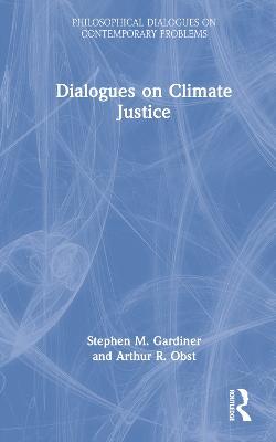 Dialogues on Climate Justice - Stephen M. Gardiner,Arthur Obst - cover