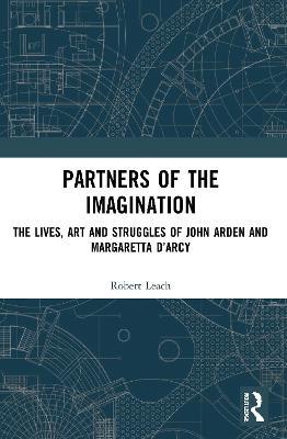 Partners of the Imagination: The Lives, Art and Struggles of John Arden and Margaretta D’Arcy - Robert Leach - cover