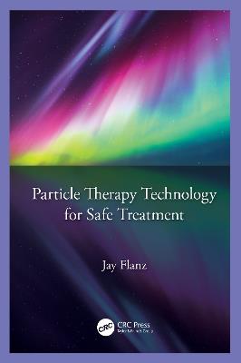 Particle Therapy Technology for Safe Treatment - Jay Flanz - cover