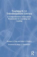 Teaching K–12 Transdisciplinary Literacy: A Comprehensive Instructional Framework for Learning and Leading
