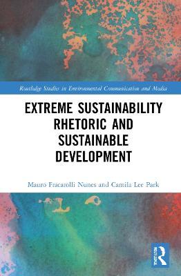 Extreme Sustainability Rhetoric and Sustainable Development - Mauro Fracarolli Nunes,Camila Lee Park - cover