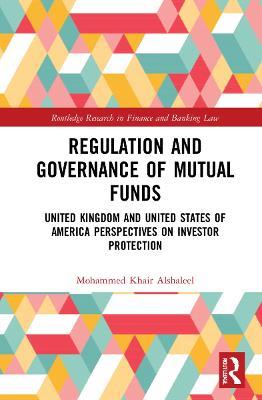 Regulation and Governance of Mutual Funds: United Kingdom and United States of America Perspectives on Investor Protection - Mohammed Khair Alshaleel - cover