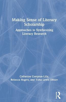 Making Sense of Literacy Scholarship: Approaches to Synthesizing Literacy Research - Catherine Compton-Lilly,Rebecca Rogers,Tisha Lewis Ellison - cover