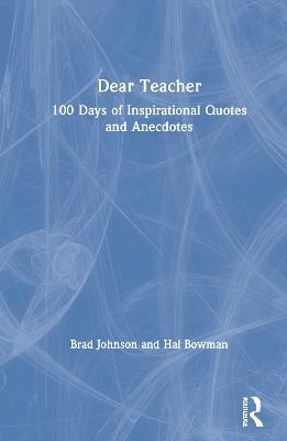 Dear Teacher: 100 Days of Inspirational Quotes and Anecdotes - Brad Johnson,Hal Bowman - cover
