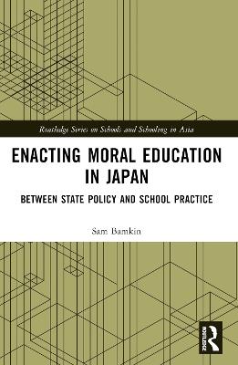 Enacting Moral Education in Japan: Between State Policy and School Practice - Sam Bamkin - cover
