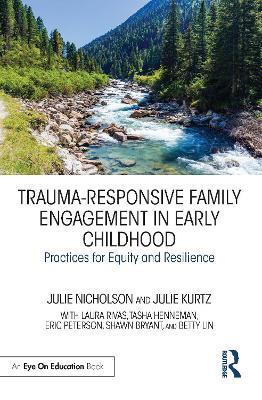 Trauma-Responsive Family Engagement in Early Childhood: Practices for Equity and Resilience - Julie Nicholson,Julie Kurtz - cover