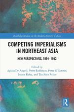 Competing Imperialisms in Northeast Asia: New Perspectives, 1894-1953