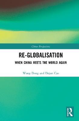 Re-globalisation: When China Meets the World Again - Dong Wang,Dejun Cao - cover