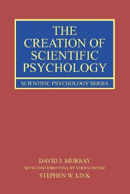 The Creation of Scientific Psychology - David J. Murray,Stephen W. Link - cover