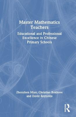 Master Mathematics Teachers: Educational and Professional Excellence in Chinese Primary Schools - Zhenzhen Miao,Christian Bokhove,David Reynolds - cover