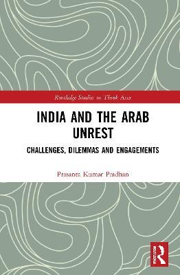 India and the Arab Unrest: Challenges, Dilemmas and Engagements - Prasanta Kumar Pradhan - cover