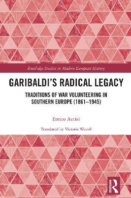 Garibaldi’s Radical Legacy: Traditions of War Volunteering in Southern Europe (1861–1945) - Enrico Acciai - cover