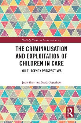 The Criminalisation and Exploitation of Children in Care: Multi-Agency Perspectives - Julie Shaw,Sarah Greenhow - cover