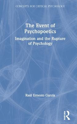 The Event of Psychopoetics: Imagination and the Rupture of Psychology - Raúl García - cover