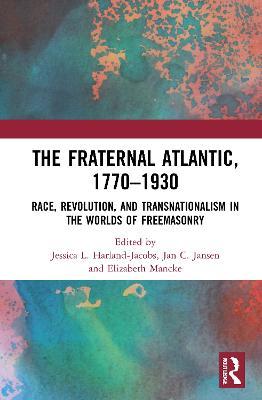 The Fraternal Atlantic, 1770–1930: Race, Revolution, and Transnationalism in the Worlds of Freemasonry - cover