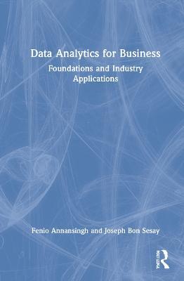 Data Analytics for Business: Foundations and Industry Applications - Fenio Annansingh,Joseph Bon Sesay - cover
