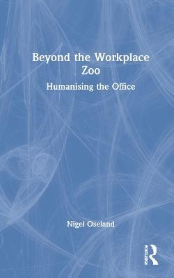 Beyond the Workplace Zoo: Humanising the Office - Nigel Oseland - cover