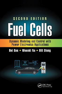 Fuel Cells: Dynamic Modeling and Control with Power Electronics Applications, Second Edition - Bei Gou,Woonki Na,Bill Diong - cover